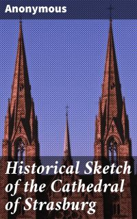 Historical Sketch of the Cathedral of Strasburg