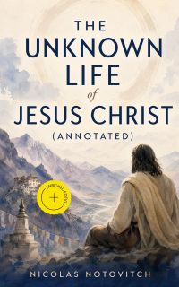 The Unknown Life of Jesus Christ (Annotated)