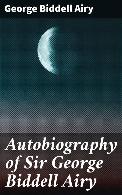 Autobiography of Sir George Biddell Airy