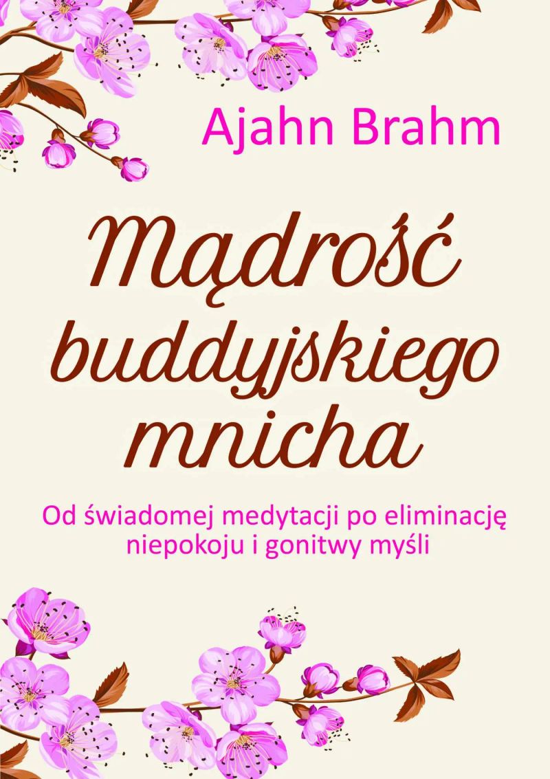 Mądrość buddyjskiego mnicha. Od świadomej medytacji po eliminację niepokoju i gonitwy myśli