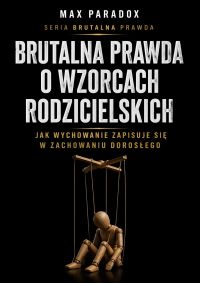 Brutalna prawda o wzorcach rodzicielskich - Jak wychowanie zapisuje się w zachowaniu dorosłego