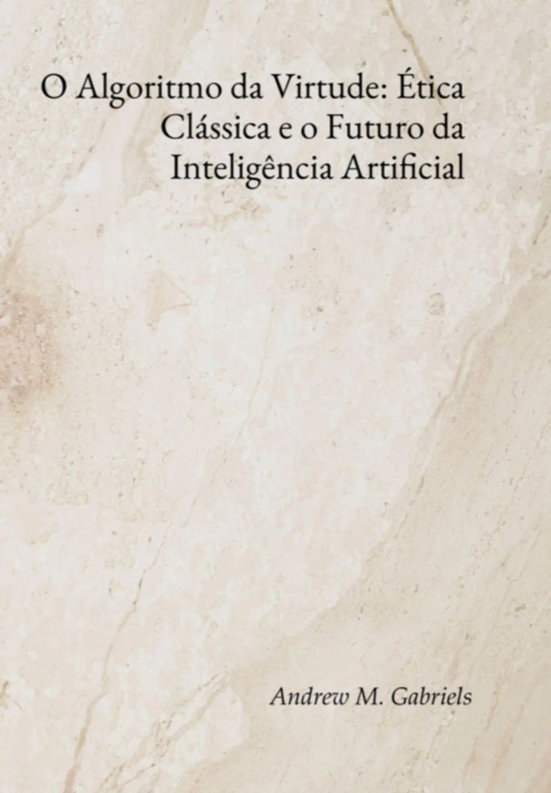 O Algoritmo Da Virtude: Ética Clássica E O Futuro Da Inteligência Artificial