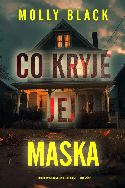 Co kryje jej maska (Thriller psychologiczny o Elise Close — Tom szósty)