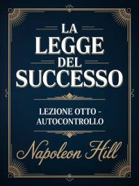 LA LEGGE DEL SUCCESSO Lezione otto - AUTOCONTROLLO (tradotto)