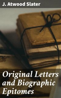 Original Letters and Biographic Epitomes