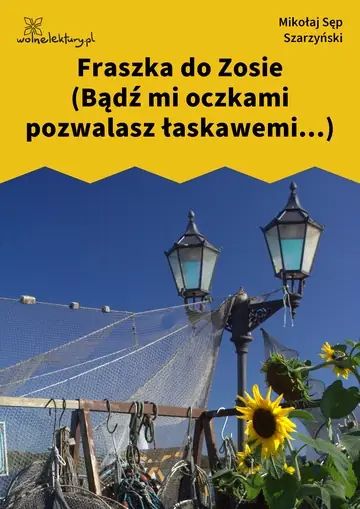 Fraszka do Zosie (Bądź mi oczkami pozwalasz łaskawemi...)