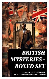 British Mysteries - Boxed Set (350+ Detective Novels, Thrillers & True Crime Stories)