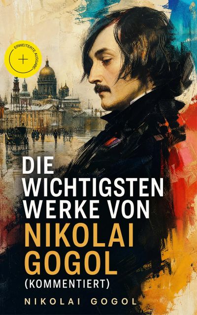 Die wichtigsten Werke von Nikolai Gogol (Kommentiert)