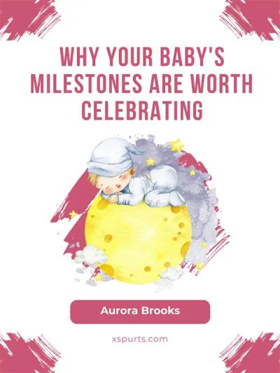 Why Your Baby's Milestones Are Worth Celebrating