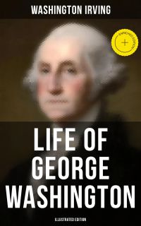 Life of George Washington (Illustrated Edition)