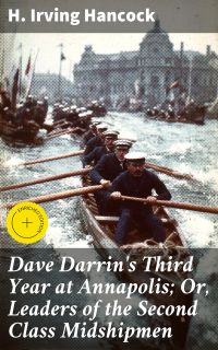 Dave Darrin's Third Year at Annapolis; Or, Leaders of the Second Class Midshipmen