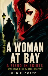 A WOMAN AT BAY - A Fiend in Skirts (Detective Nick Carter Mystery)