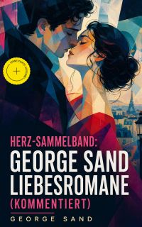 Herz-Sammelband: George Sand Liebesromane (Kommentiert)
