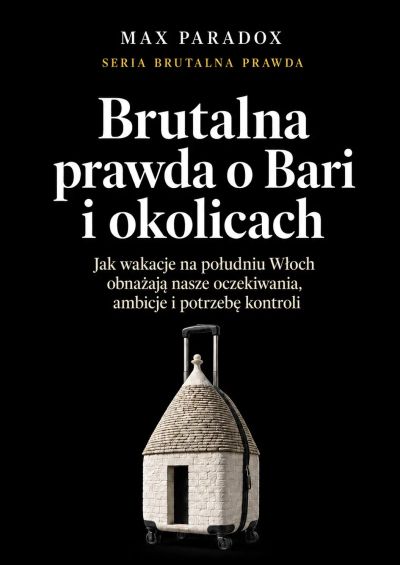 Brutalna prawda o Bari i okolicach - Jak wakacje na południu Włoch obnażają nasze oczekiwania, ambicje i potrzebę kontroli