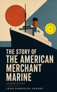 The Story of the American Merchant Marine (Annotated)