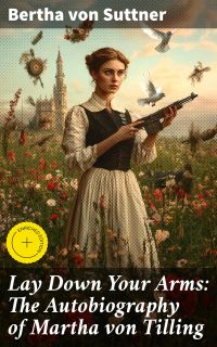 Lay Down Your Arms: The Autobiography of Martha von Tilling
