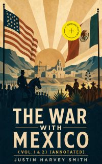 The War with Mexico (Vol.1&2) (Annotated)