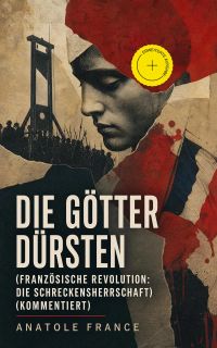 Die Götter dürsten (Französische Revolution: Die Schreckensherrschaft) (Kommentiert)