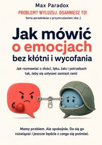Jak mówić o emocjach bez kłótni i wycofania - Jak rozmawiać o złości, lęku, żalu i potrzebach tak, żeby się usłyszeć zamiast ranić