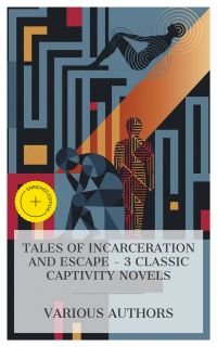 Tales of Incarceration and Escape – 3 Classic Captivity Novels