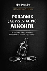 Poradnik jak przestać pić alkohol - jak odzyskać kontrolę nad sobą, kiedy wszystko próbowało ją odebrać