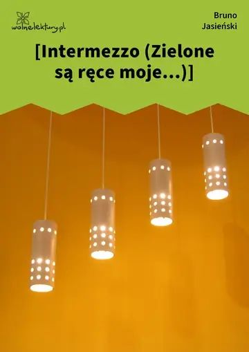[Intermezzo (Zielone są ręce moje...)]