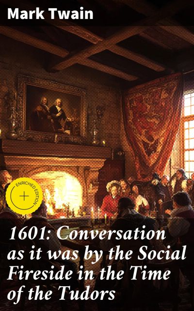 1601: Conversation as it was by the Social Fireside in the Time of the Tudors