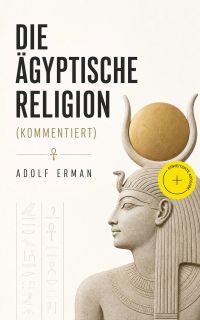 Die ägyptische Religion (Kommentiert)