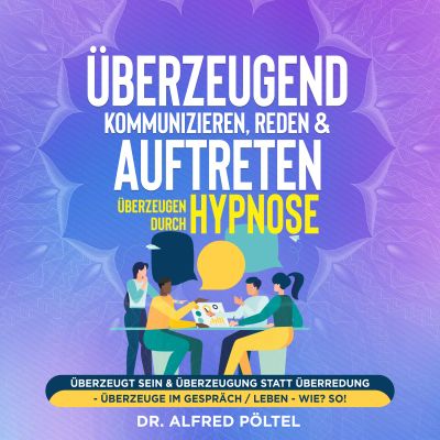 Überzeugend kommunizieren, reden & auftreten - Überzeugen durch Hypnose