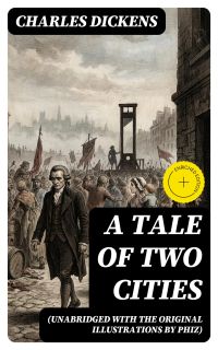 A Tale of Two Cities (Unabridged with the original illustrations by Phiz)