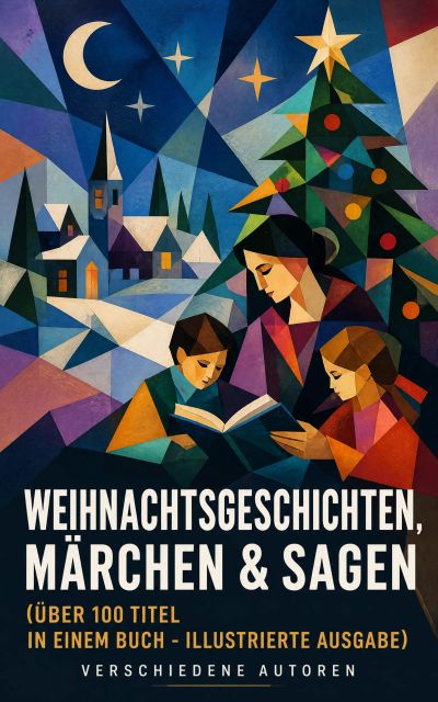 Weihnachtsgeschichten, Märchen  & Sagen (Über 100 Titel  in einem Buch - Illustrierte Ausgabe)
