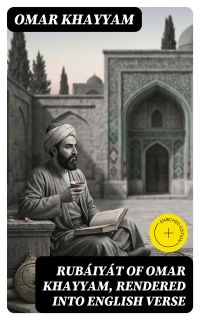 Rubáiyát of Omar Khayyam, Rendered into English Verse