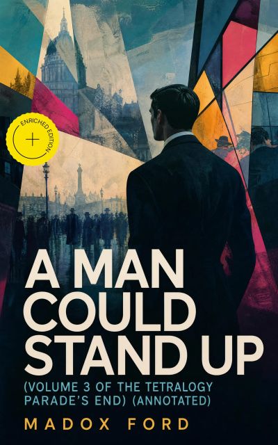 A Man Could Stand Up (Volume 3 of the tetralogy Parade's End) (Annotated)