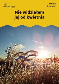 Nie widziałem jej od kwietnia