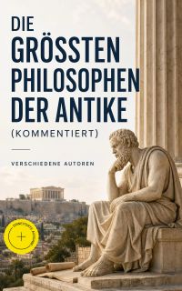 Die größten Philosophen der Antike (Kommentiert)