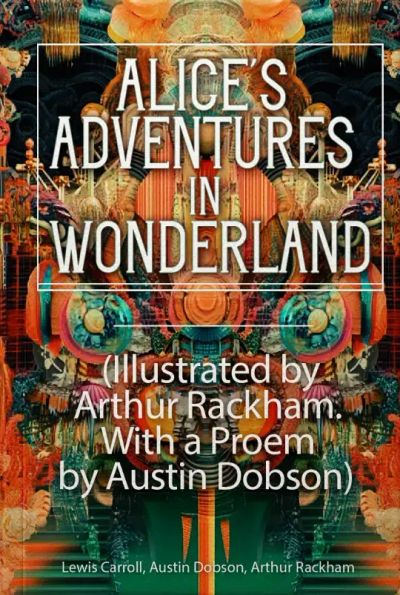 Alice's Adventures in Wonderland
Illustrated by Arthur Rackham. With a Proem by Austin Dobson