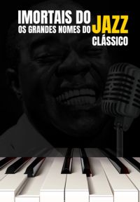 Imortais Do Jazz: Os Grandes Nomes Do Jazz Clássico