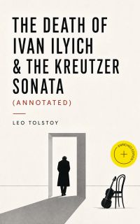 The Death of Ivan Ilyich & The Kreutzer Sonata (Annotated)