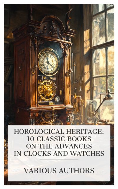 Horological Heritage: 10 Classic Books on the Advances in Clocks and Watches