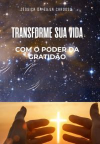 Transforme Sua Vida Com O Poder Da Gratidão