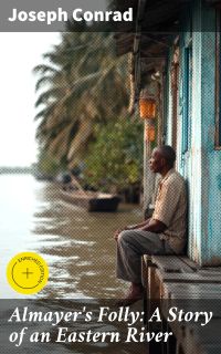 Almayer's Folly: A Story of an Eastern River
