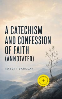 A Catechism and Confession of Faith (Annotated)