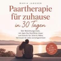 Paartherapie für zuhause in 30 Tagen: Der Beziehungsreset, mit dem Sie Konflikte lösen und Schritt für Schritt Nähe, Vertrauen & Liebe zurückgewinnen - inkl. 30 Tage Paarprogramm, Übungen uvm. by Maria Janssen