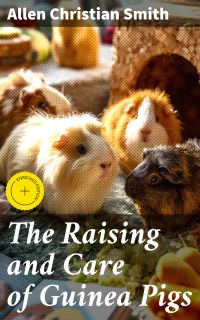The Raising and Care of Guinea Pigs