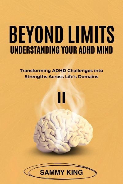Beyond Limits - Transforming ADHD Challenges into Strengths Across Life's Domains