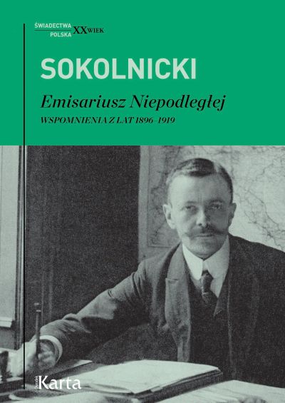 Michał Sokolnicki. Emisariusz Niepodległej. Wspomnienia z lat 1896-1919
