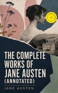 The Complete Works of Jane Austen (Annotated)