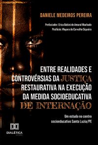 Entre realidades e controvérsias da Justiça Restaurativa na execução da medida socioeducativa de internação