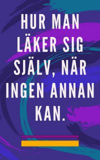 Hur man läker sig själv, när ingen annan kan.