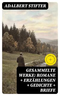 Gesammelte Werke: Romane + Erzählungen + Gedichte + Briefe